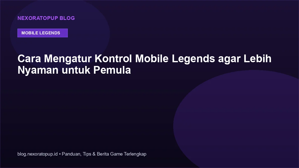 Kartu judul: Cara Mengatur Kontrol Mobile Legends agar Lebih Nyaman untuk Pemula - NexoraTopup