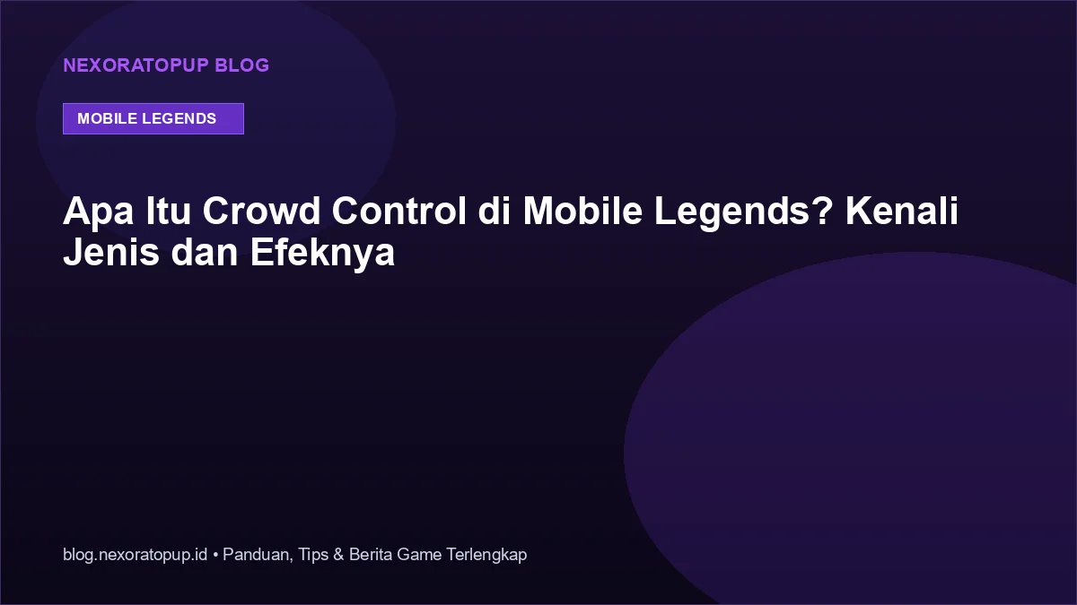 Kartu judul: Apa Itu Crowd Control di Mobile Legends? Kenali Jenis dan Efeknya - NexoraTopup