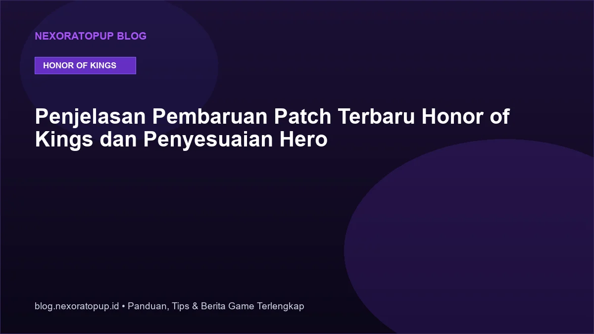 Kartu judul: Penjelasan Pembaruan Patch Terbaru Honor of Kings dan Penyesuaian Hero - NexoraTopup